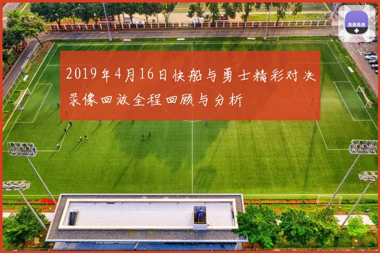 2019年4月16日快船与勇士精彩对决录像回放全程回顾与分析