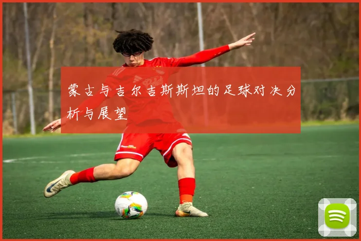 蒙古与吉尔吉斯斯坦的足球对决分析与展望
